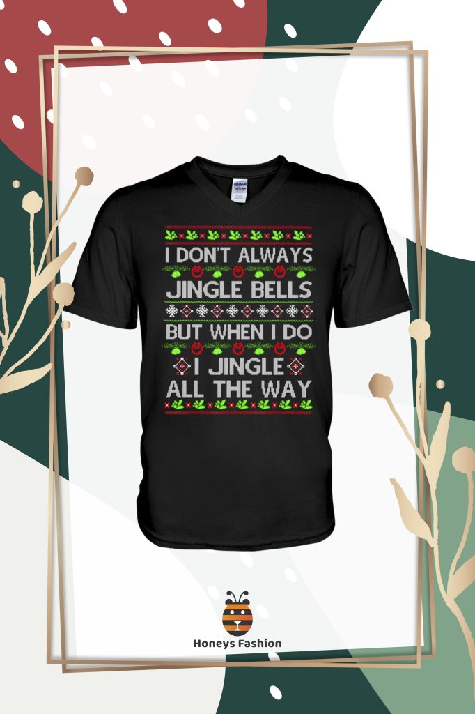 I Don't Always Jingle Bells But When I Do I Jingle All The Way Shirt