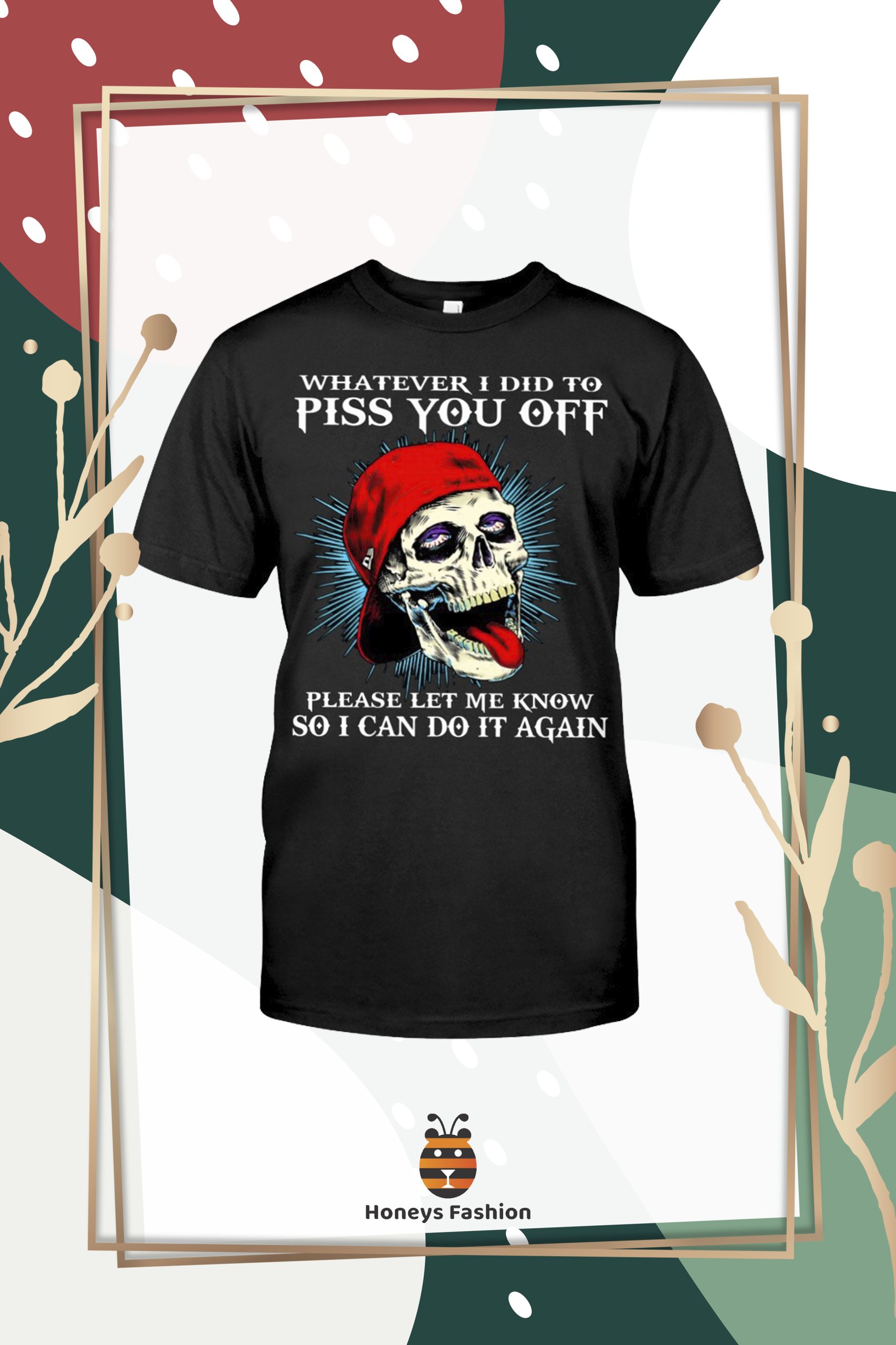 What Ever I Did To Piss You Off Please Let Me Know Shirt