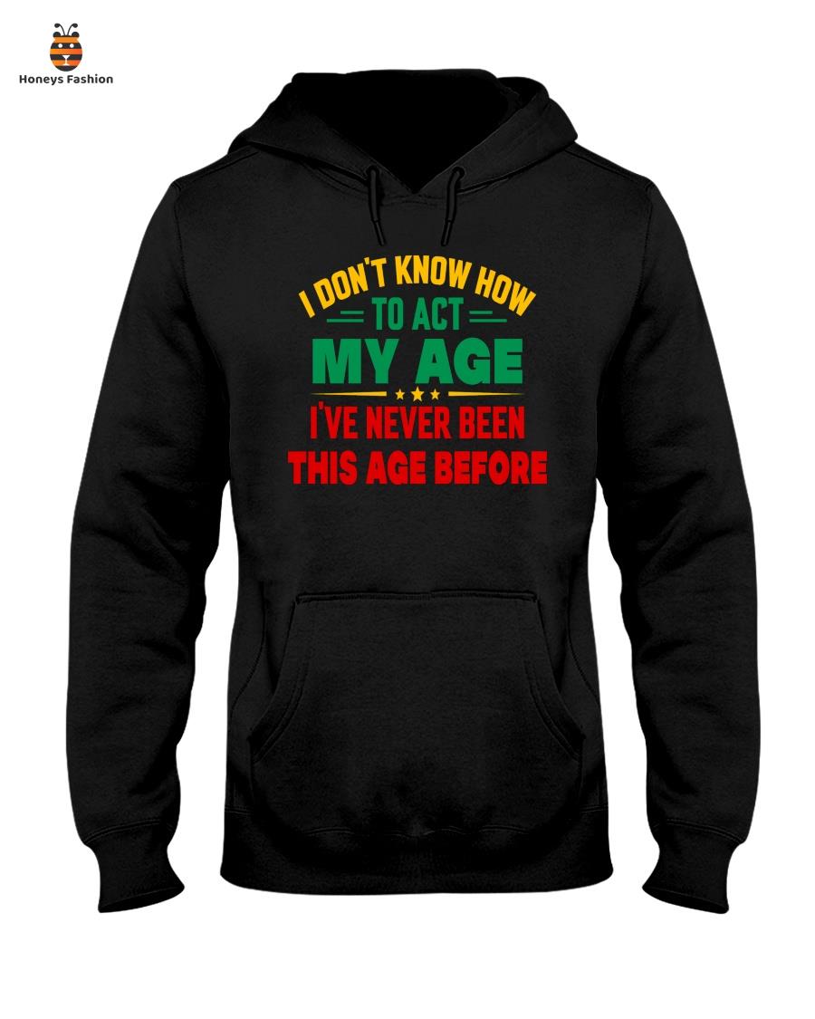 I Don’t Know How To Act My Age Shirt Hoodie