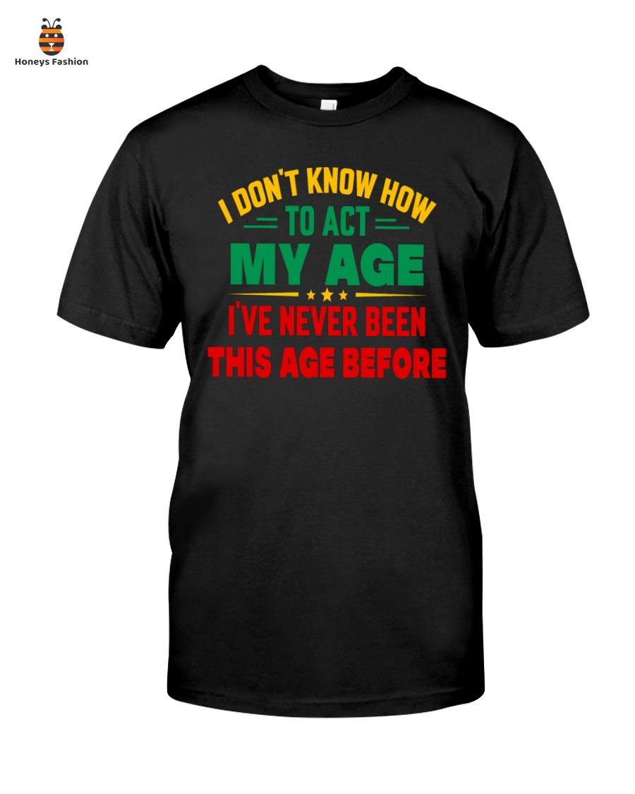 I Don't Know How To Act My Age Shirt Hoodie