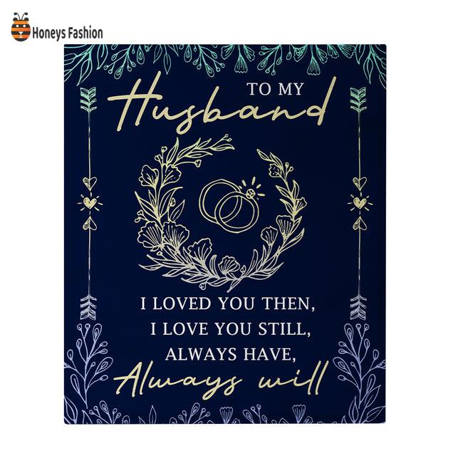 To My Husband I Loved You Then I Love You Still Always Have Blanket