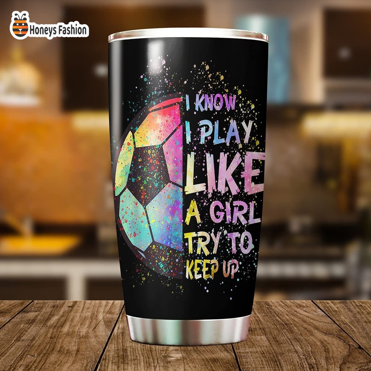 Soccer I Know I Play Like A Girl Try To Keep Up Stainless Steel Tumbler