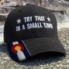Colorado Try That In A Small Town Embroidered Hat