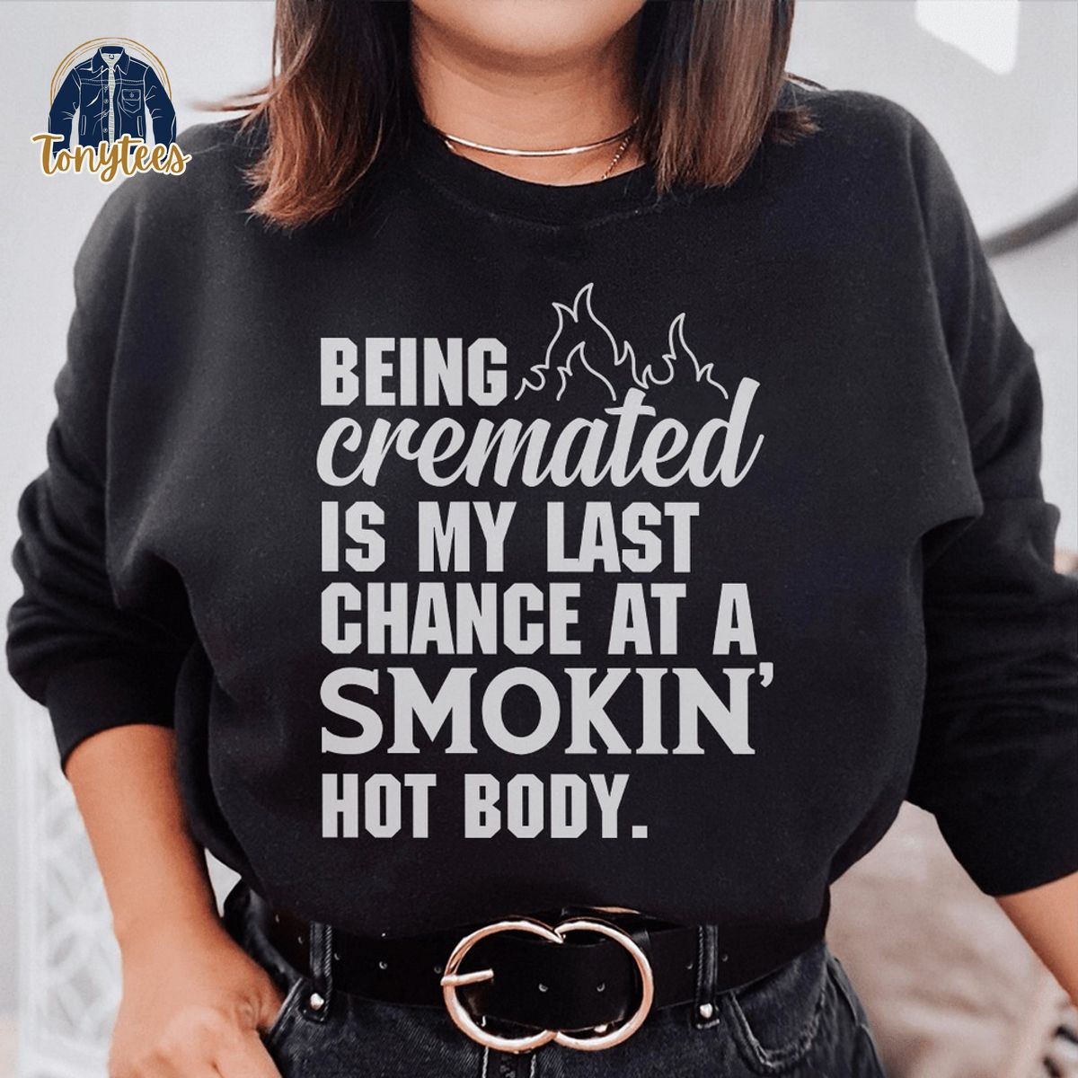 Being cremated is my last chance at a smokin hot body shirt