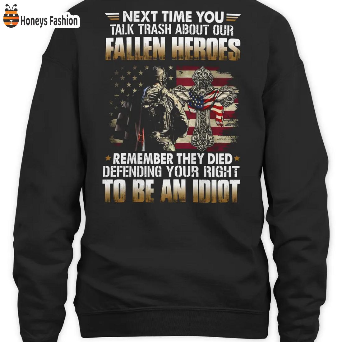 HOT Veterans Next Time You Talk Trash About Our Fallen Heroes Remember They Died Defending Your Right To Be An Indiot Shirt