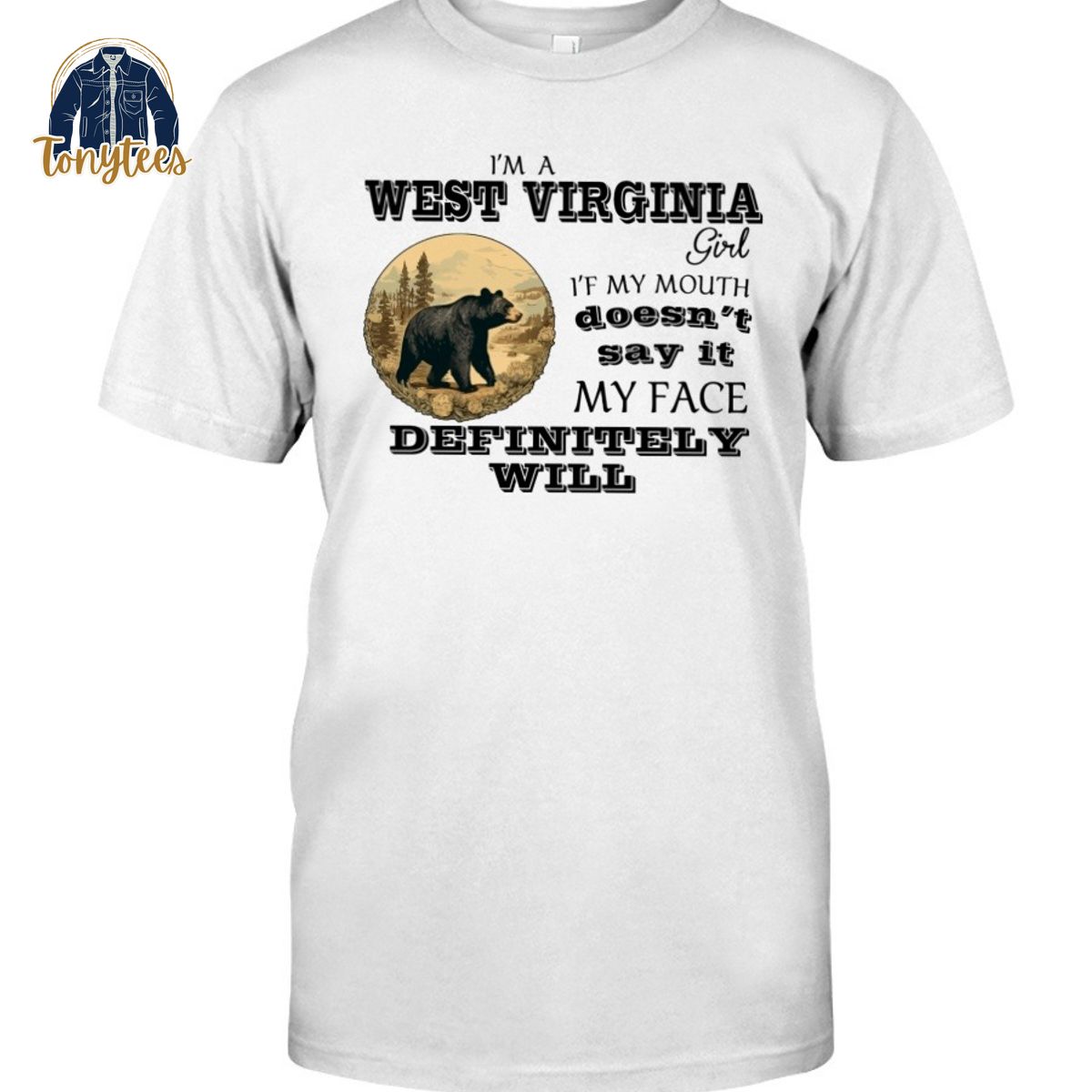 I am a West Virginia girl if my mouth doesn’t say it my face definitely will shirt