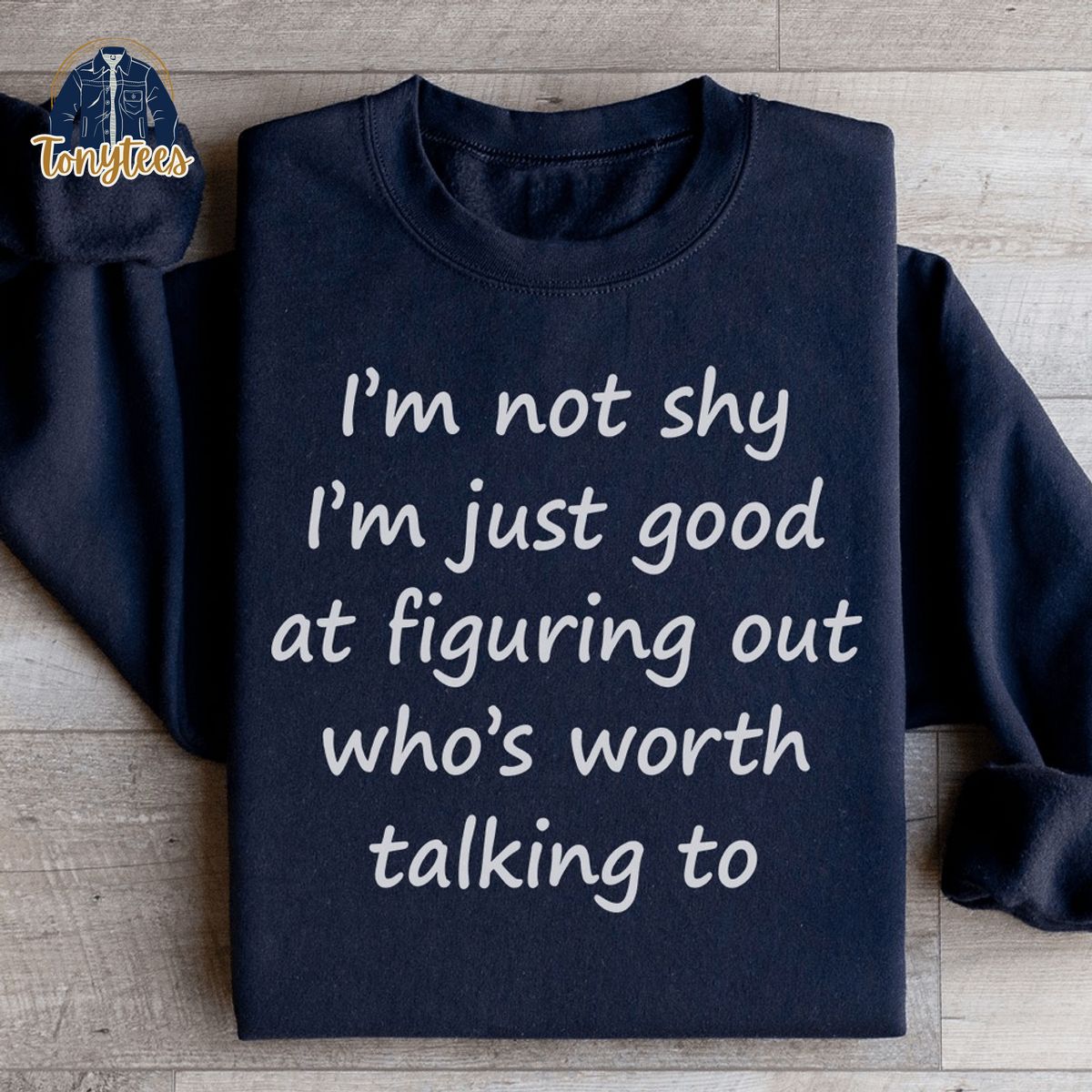 I’m not shy I’m just good at figuring out who’s worth talking to shirt