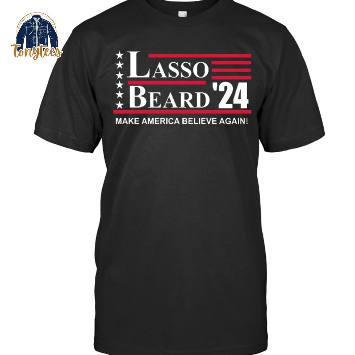 Lasso beard 2024 make america believe again shirt