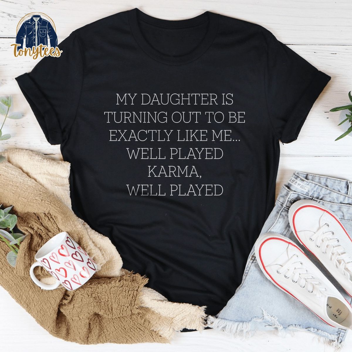 My daughter is turning out to be exactly like me well played karma shirt