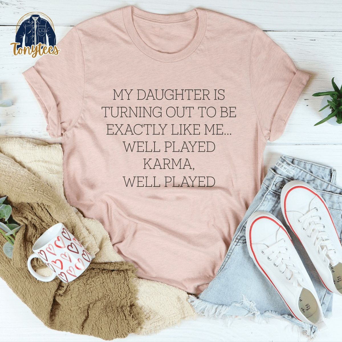 My daughter is turning out to be exactly like me well played karma shirt