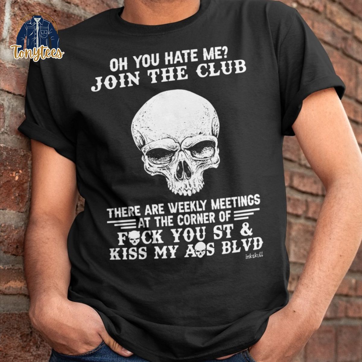 Skull Oh you hate me there are weekly meetings at the coner of fuck you shirt