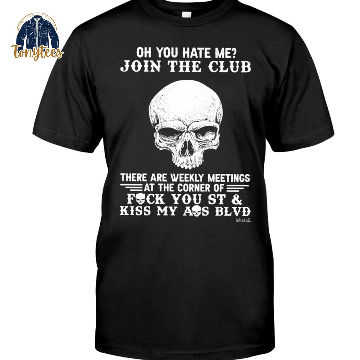 Skull Oh you hate me there are weekly meetings at the coner of fuck you shirt