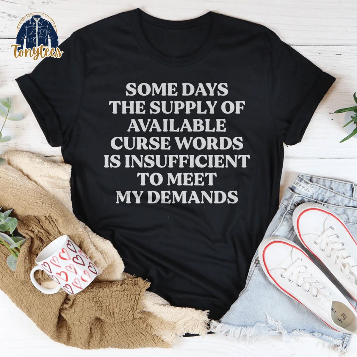 Some days the supply of available curse words is insufficient to meet my demands shirt