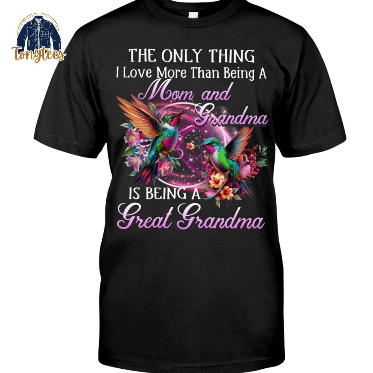 The only thing I love more than being a mom and grandma is being a great grandma shirt