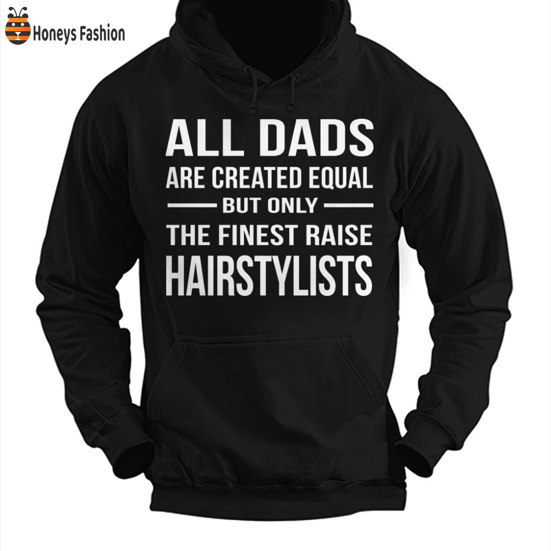BEST All Dads Are Created Equal But Only Finest Raise Hairstylist 2D Hoodie T Shirt