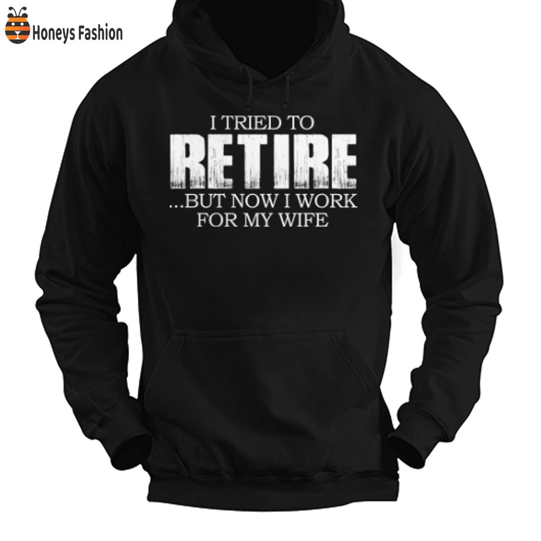 BEST SELLER I Tried To Retire But Now I Work For My Wife 2D Hoodie T Shirt